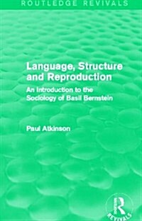 Language, Structure and Reproduction (Routledge Revivals) : An Introduction to the Sociology of Basil Bernstein (Hardcover)