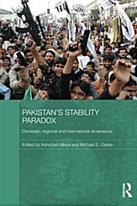 Pakistans Stability Paradox : Domestic, Regional and International Dimensions (Paperback)