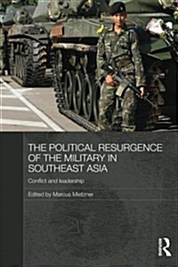 The Political Resurgence of the Military in Southeast Asia : Conflict and Leadership (Paperback)