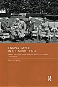 Ending Empire in the Middle East : Britain, the United States and Post-war Decolonization, 1945-1973 (Paperback)