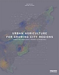 Urban Agriculture for Growing City Regions : Connecting Urban-rural Spheres in Casablanca (Hardcover)