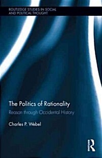 The Politics of Rationality : Reason Through Occidental History (Hardcover)