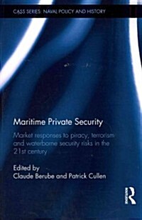 Maritime Private Security : Market Responses to Piracy, Terrorism and Waterborne Security Risks in the 21st Century (Paperback)