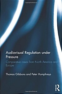 Audiovisual Regulation Under Pressure : Comparative Cases from North America and Europe (Paperback)
