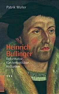 Heinrich Bullinger: Reformator, Kirchenpolitiker, Historiker (Paperback)