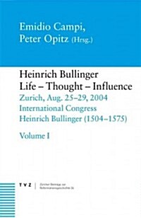 Heinrich Bullinger, Life - Thought - Influence: Zurich, Aug. 25-29, 2004. International Congress Heinrich Bullinger (1504-1575) (Hardcover)