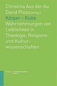 Korper - Kulte: Wahrnehmungen Von Leiblichkeit in Theologie, Religions- Und Kulturwissenschaften (Paperback)