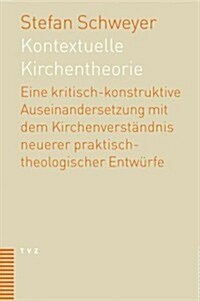 Kontextuelle Kirchentheorie: Eine Kritisch-Konstruktive Auseinandersetzung Mit Dem Kirchenverstandnis Neuerer Praktisch-Theologischer Entwurfe. (Paperback)