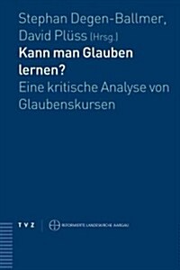 Kann Man Glauben Lernen?: Eine Kritische Analyse Von Glaubenskursen (Paperback)