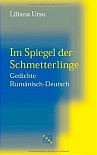 Im Spiegel Der Schmetterlinge: Gedichte Rumanisch-Deutsch. Ubersetzt Von Adrian J. Wanner (Paperback)