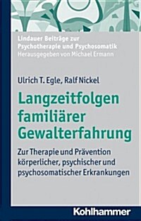 Langzeitfolgen Familiarer Gewalterfahrung: Zur Therapie Und Pravention Korperlicher, Psychischer Und Psychosomatischer Erkrankungen (Paperback)