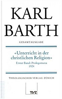Karl Barth Gesamtausgabe: Band 17: Unterricht in Der Christlichen Religion 1 (Hardcover)