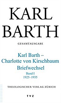 Karl Barth Gesamtausgabe: Abt. V: Briefe. Karl Barth - Charlotte Von Kirschbaum. 1925-1935 Band I (Hardcover)