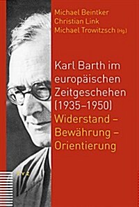 Karl Barth Im Europaischen Zeitgeschehen (1935-1950): Widerstand - Bewahrung - Orientierung (Hardcover)