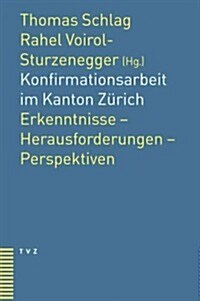 Konfirmationsarbeit Im Kanton Zurich: Erkenntnisse - Herausforderungen - Perspektiven (Paperback)