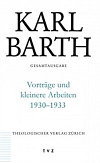 Karl Barth Gesamtausgabe: Abt. III: Vortrage Und Kleinere Arbeiten 1930-1933 (Hardcover)