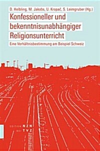 Konfessioneller Und Bekenntnisunabhangiger Religionsunterricht: Eine Verhaltnisbestimmung Am Beispiel Schweiz (Paperback)