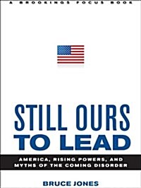 Still Ours to Lead: America, Rising Powers, and the Tension Between Rivalry and Restraint (Hardcover)