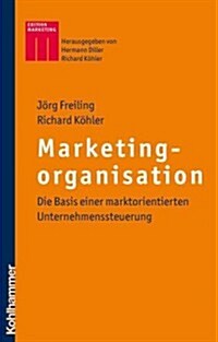 Marketingorganisation: Die Basis Einer Marktorientierten Unternehmenssteuerung (Hardcover)