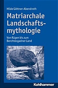 Matriarchale Landschaftsmythologie: Von Der Ostsee Bis Suddeutschland (Paperback)