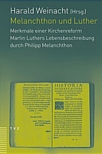 Melanchthon Und Luther: Merkmale Einer Kirchenreform Martin Luthers Lebensbeschreibung Durch Philipp Melanchthon (Paperback)