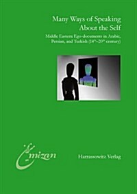 Many Ways of Speaking about the Self: Middle Eastern Ego-Documents in Arabic, Persian, and Turkish (14th-20th Century) (Paperback)