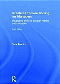 Creative Problem Solving for Managers : Developing Skills for Decision Making and Innovation (Hardcover, 4 New edition)