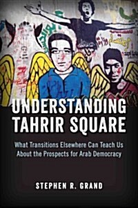 Understanding Tahrir Square: What Transitions Elsewhere Can Teach Us about the Prospects for Arab Democracy (Paperback)
