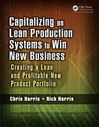 Capitalizing on Lean Production Systems to Win New Business: Creating a Lean and Profitable New Product Portfolio (Paperback, New)