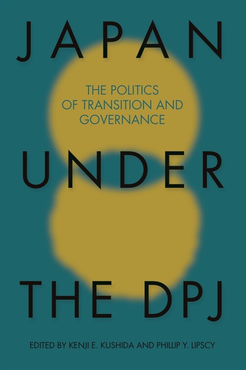 Japan Under the Dpj: The Politics of Transition and Governnance (Paperback)