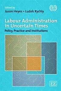 Labour Administration in Uncertain Times: Policy, Practice and Institutions (Paperback)