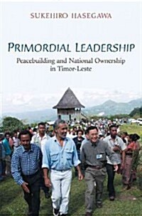 Primordial Leadership: Peacebuilding and National Ownership in Timor-Leste (Paperback)