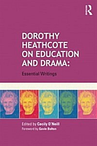 Dorothy Heathcote on Education and Drama : Essential Writings (Hardcover)