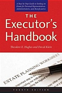 The Executors Handbook: A Step-By-Step Guide to Settling an Estate for Personal Representatives, Administrators, and Beneficiaries (Paperback, 4)
