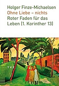 Ohne Liebe - Nichts: Roter Faden Fur Das Leben (1. Korinther 13) (Paperback)