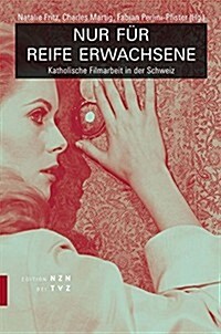 Nur Fur Reife Erwachsene: Katholische Filmarbeit in Der Schweiz (Paperback)