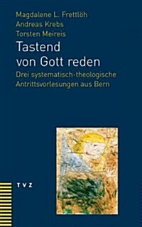 Tastend Von Gott Reden: Drei Systematisch-Theologische Antrittsvorlesungen Aus Bern (Paperback)