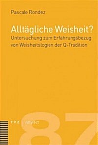 Alltagliche Weisheit?: Untersuchung Zum Erfahrungsbezug Von Weisheitslogien in Der Q-Tradition (Hardcover)