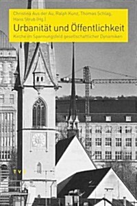 Urbanitat Und Offentlichkeit: Kirche Im Spannungsfeld Gesellschaftlicher Dynamiken (Paperback)