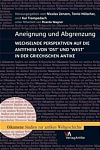 Aneignung Und Abgrenzung: Wechselnde Perspektiven Auf Die Antithese Von Ost Und West in Der Griechischen Antike (Hardcover)