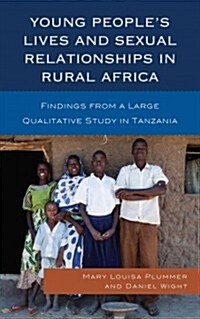 Young Peoples Lives and Sexual Relationships in Rural Africa: Findings from a Large Qualitative Study in Tanzania (Paperback)