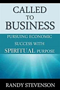 Called to Business: Pursuing Economic Success with Spiritual Purpose (Paperback)