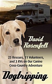 Dogtripping: 25 Rescues, 11 Volunteers, and 3 RVs on Our Canine Cross-Country Adventure (Hardcover)