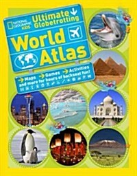 National Geographic Kids Ultimate Globetrotting World Atlas: Maps, Games, Activities, and More for Hours of Adventure-Filled Fun! (Library Binding)