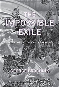 The Impossible Exile: Stefan Zweig at the End of the World (Hardcover, Deckle Edge)