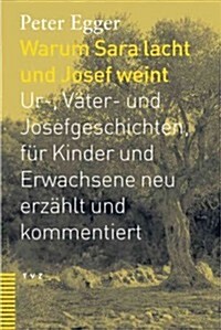 Warum Sara Lacht Und Josef Weint: Ur-, Vater- Und Josefsgeschichten, Fur Kinder Und Erwachsene Neu Erzahlt Und Kommentiert (Hardcover)