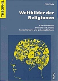 Weltbilder Der Religionen: Kultur Und Natur, Diesseits Und Jenseits, Kontrollierbares Und Unkontrollierbares (Paperback)