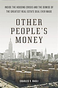 Other Peoples Money: Inside the Housing Crisis and the Demise of the Greatest Real Estate Deal Ever M Ade (Paperback)