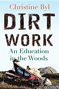 Dirt Work: An Education in the Woods (Paperback)