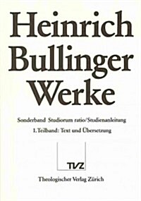 Heinrich Bullinger. Werke: Sonderband. Studiorum Ratio - Studienanleitung. Teilbd. 1: Text Und Ubersetzung; Teilbd. 2: Einleitung, Kommentar, Reg (Hardcover)